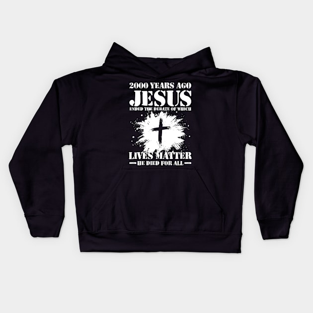 2000 Years Ago Jesus Ended The Debate of Which Lives Matter Kids Hoodie by AngelBeez29